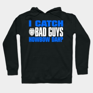 I Catch Bad Guys Howbow Dah Hoodie